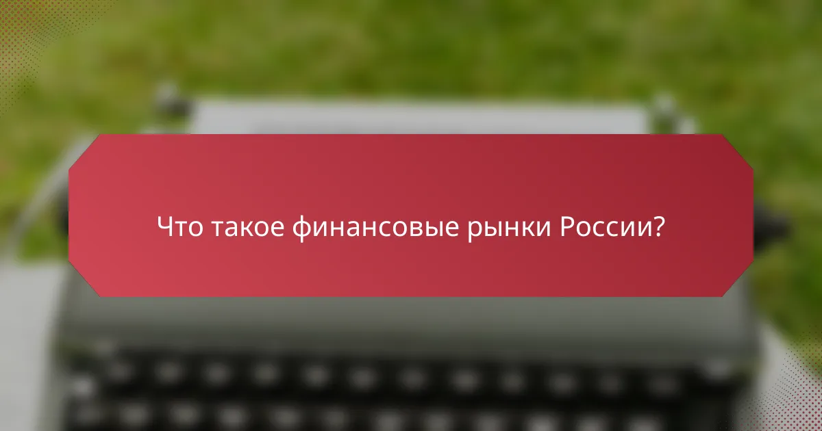 Что такое финансовые рынки России?