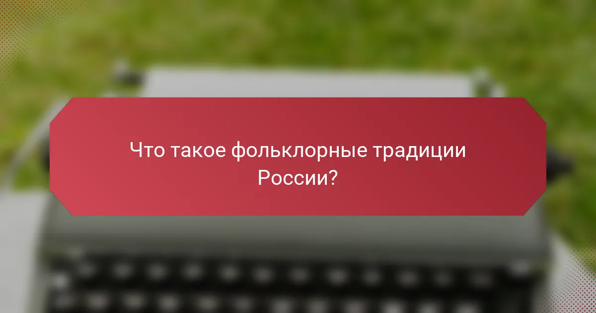 Что такое фольклорные традиции России?