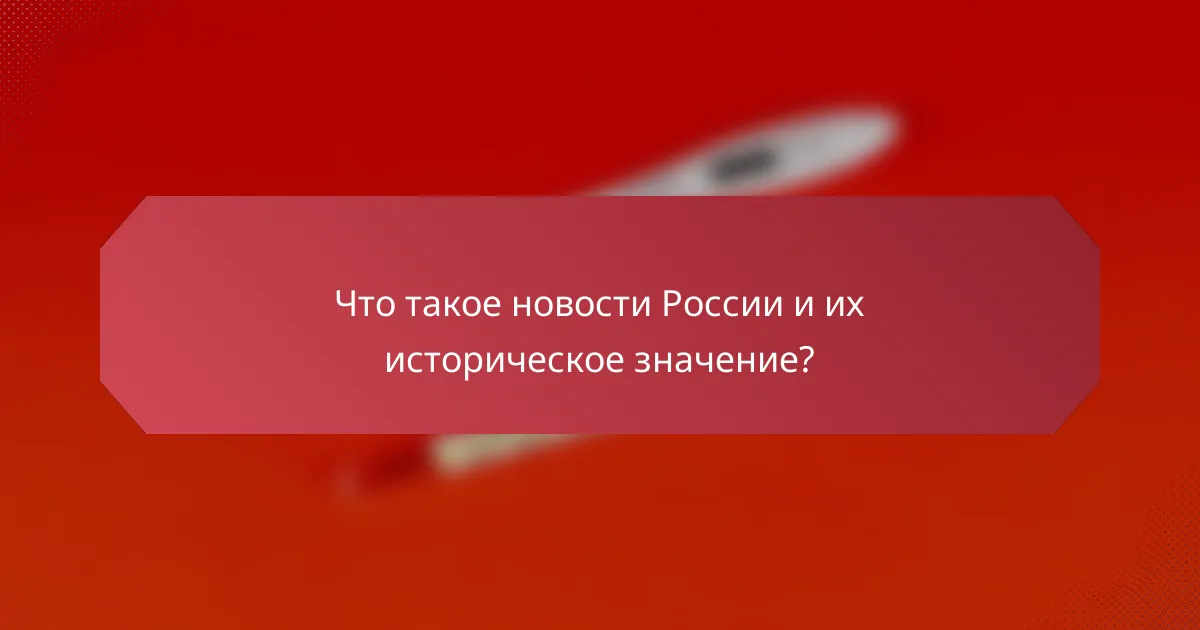 Что такое новости России и их историческое значение?