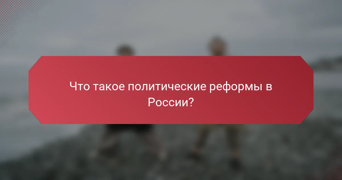 Что такое политические реформы в России?