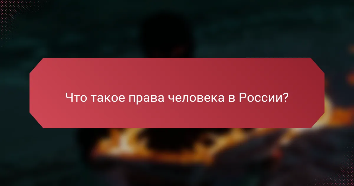 Что такое права человека в России?