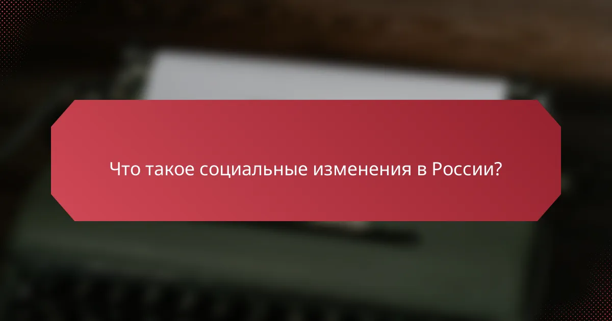 Что такое социальные изменения в России?