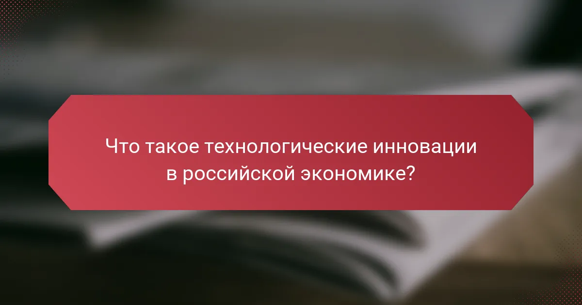 Что такое технологические инновации в российской экономике?