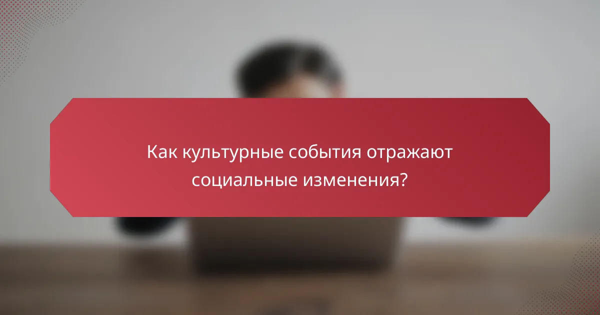 Как культурные события отражают социальные изменения?