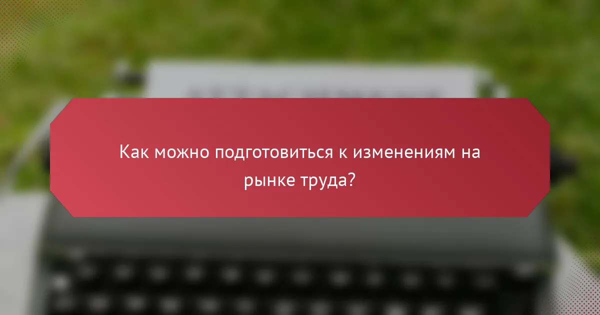 Как можно подготовиться к изменениям на рынке труда?