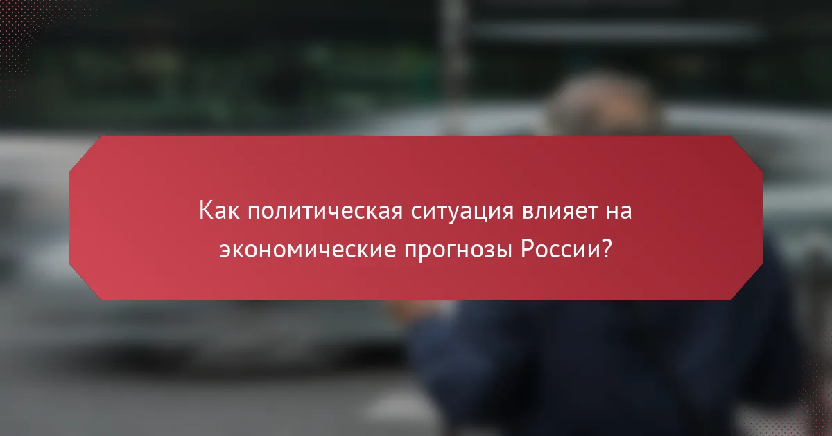 Как политическая ситуация влияет на экономические прогнозы России?