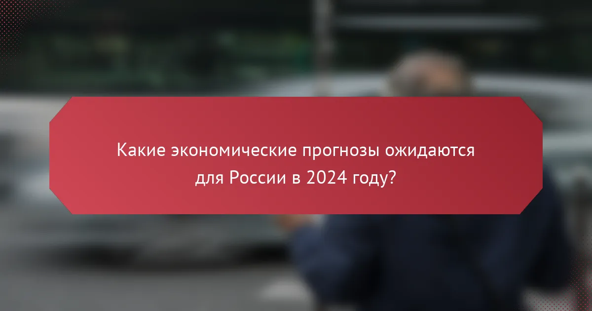 Какие экономические прогнозы ожидаются для России в 2024 году?