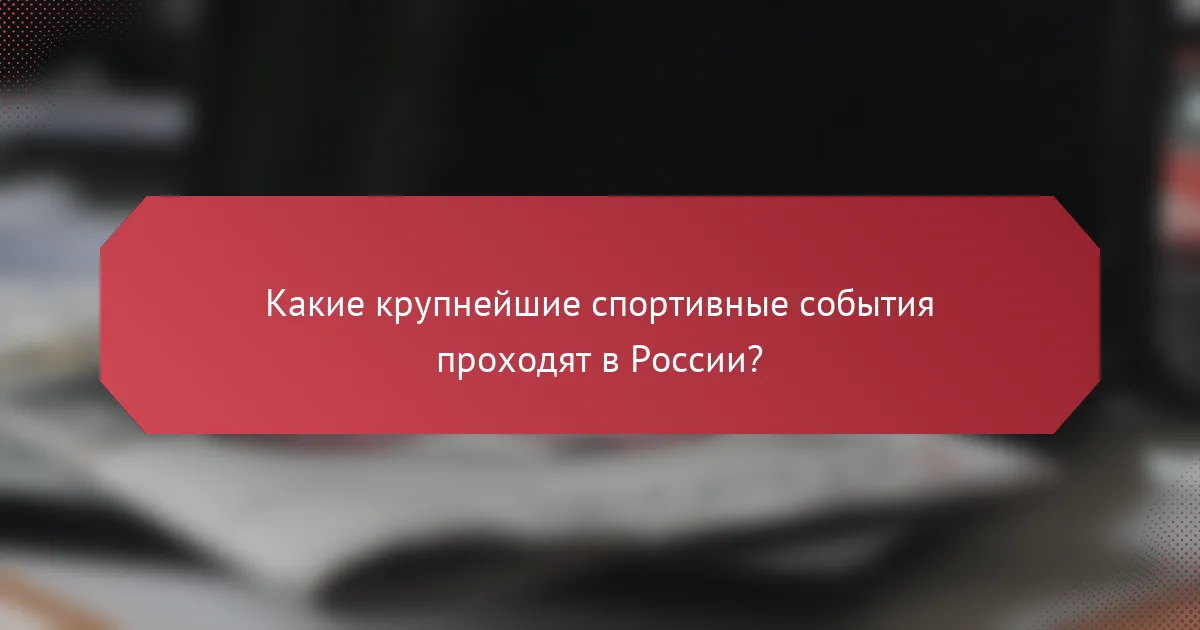 Какие крупнейшие спортивные события проходят в России?