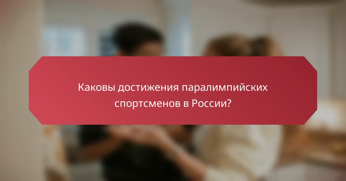 Каковы достижения паралимпийских спортсменов в России?