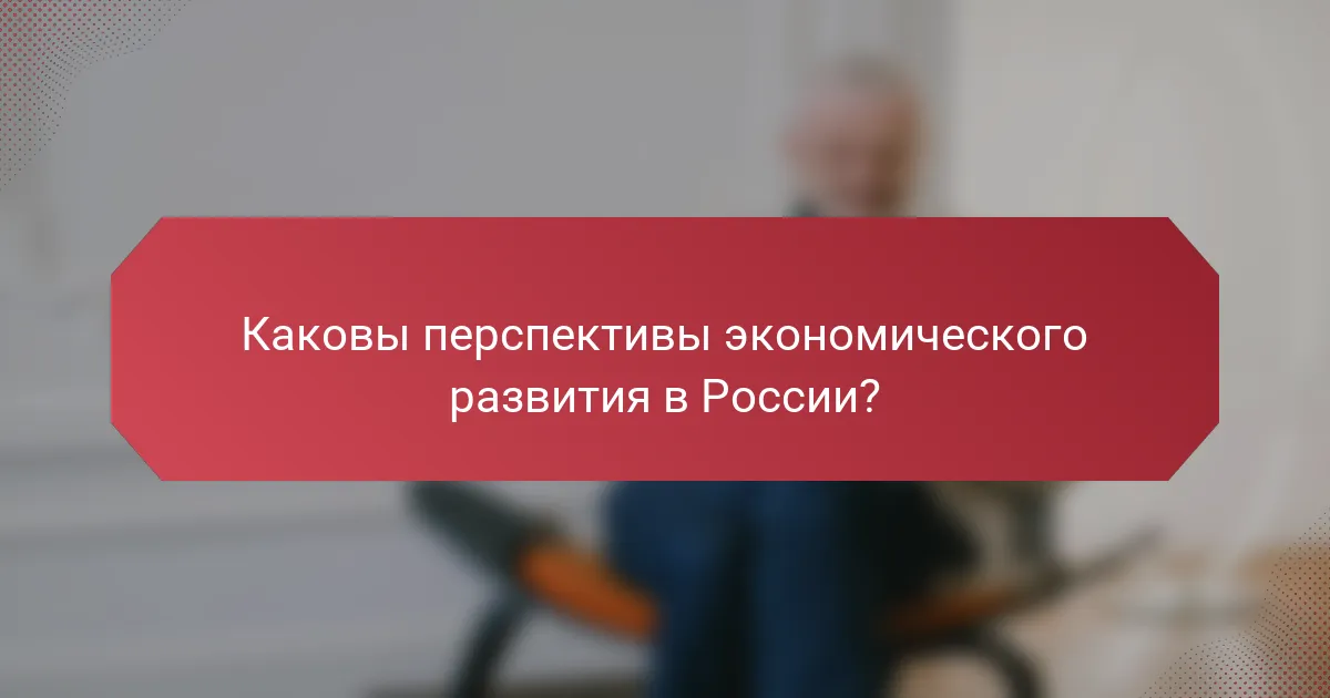 Каковы перспективы экономического развития в России?