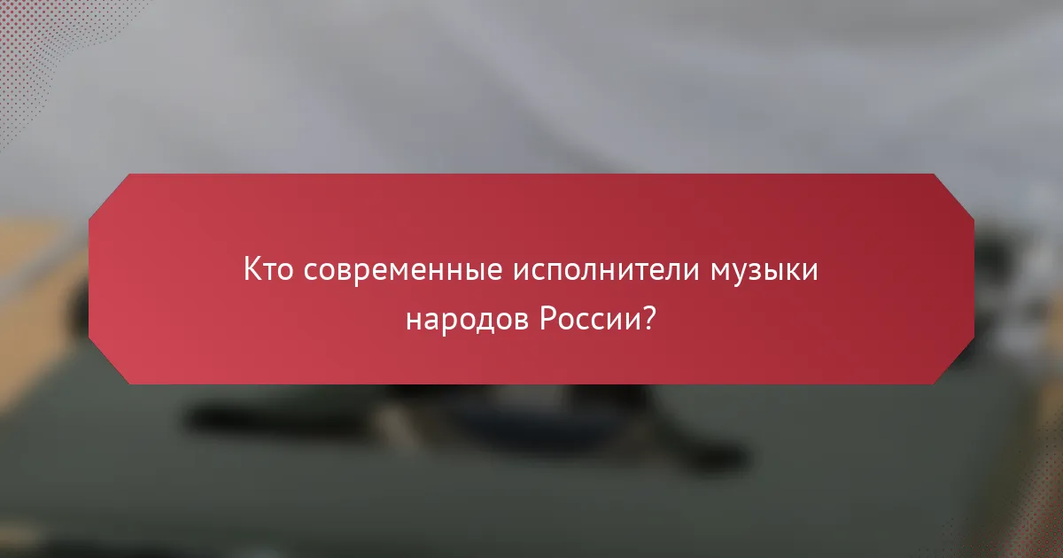 Кто современные исполнители музыки народов России?